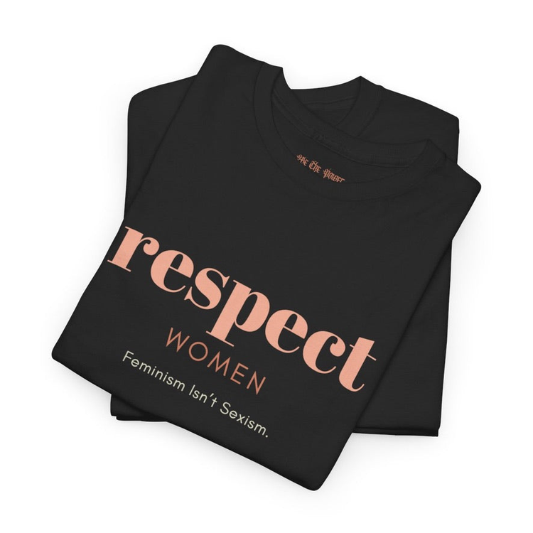 IMAGE OF STACK OF FOLDED T-SHIRTS READING "RESPECT WOMEN FEMINISM ISNT SEXISM"